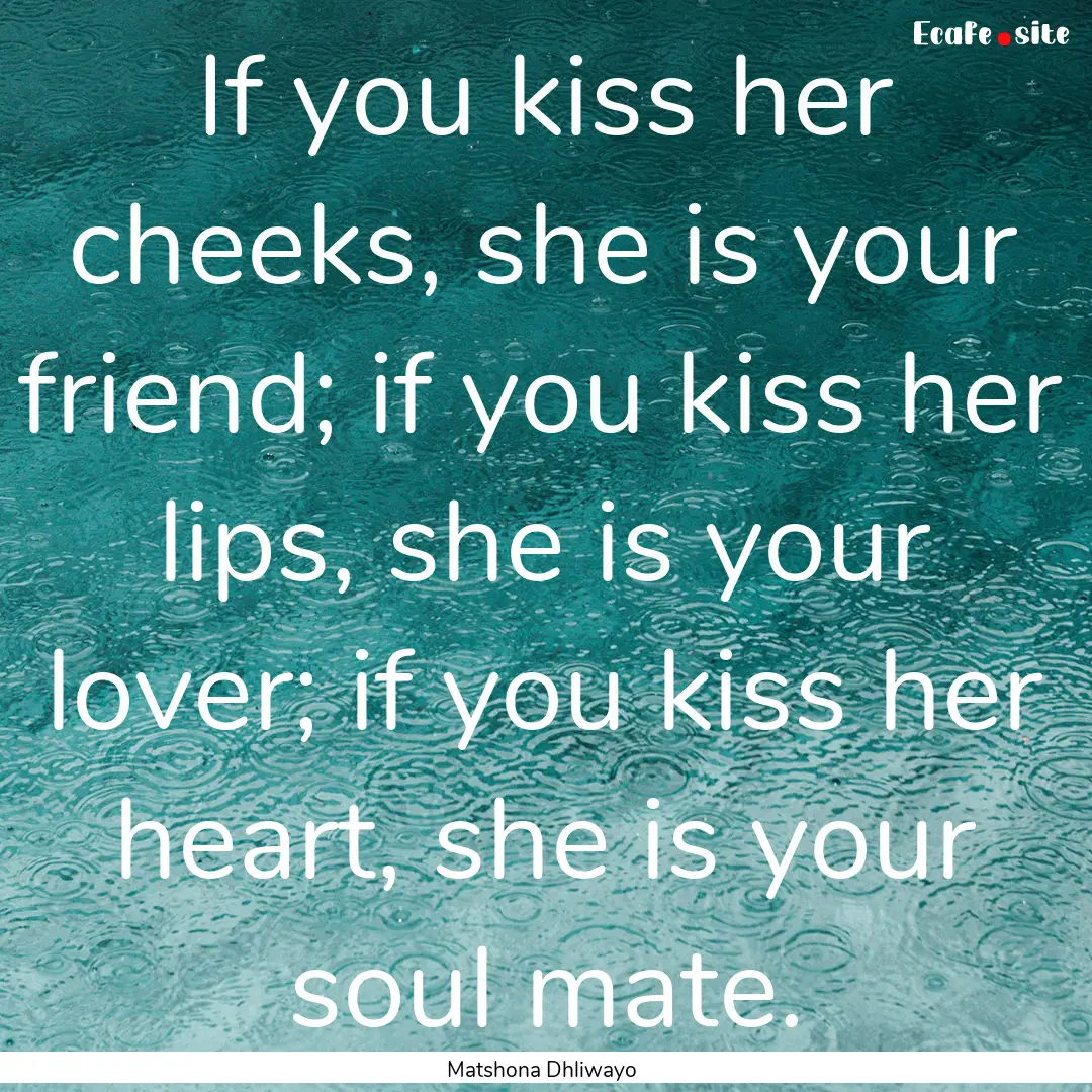 If you kiss her cheeks, she is your friend;.... : Quote by Matshona Dhliwayo