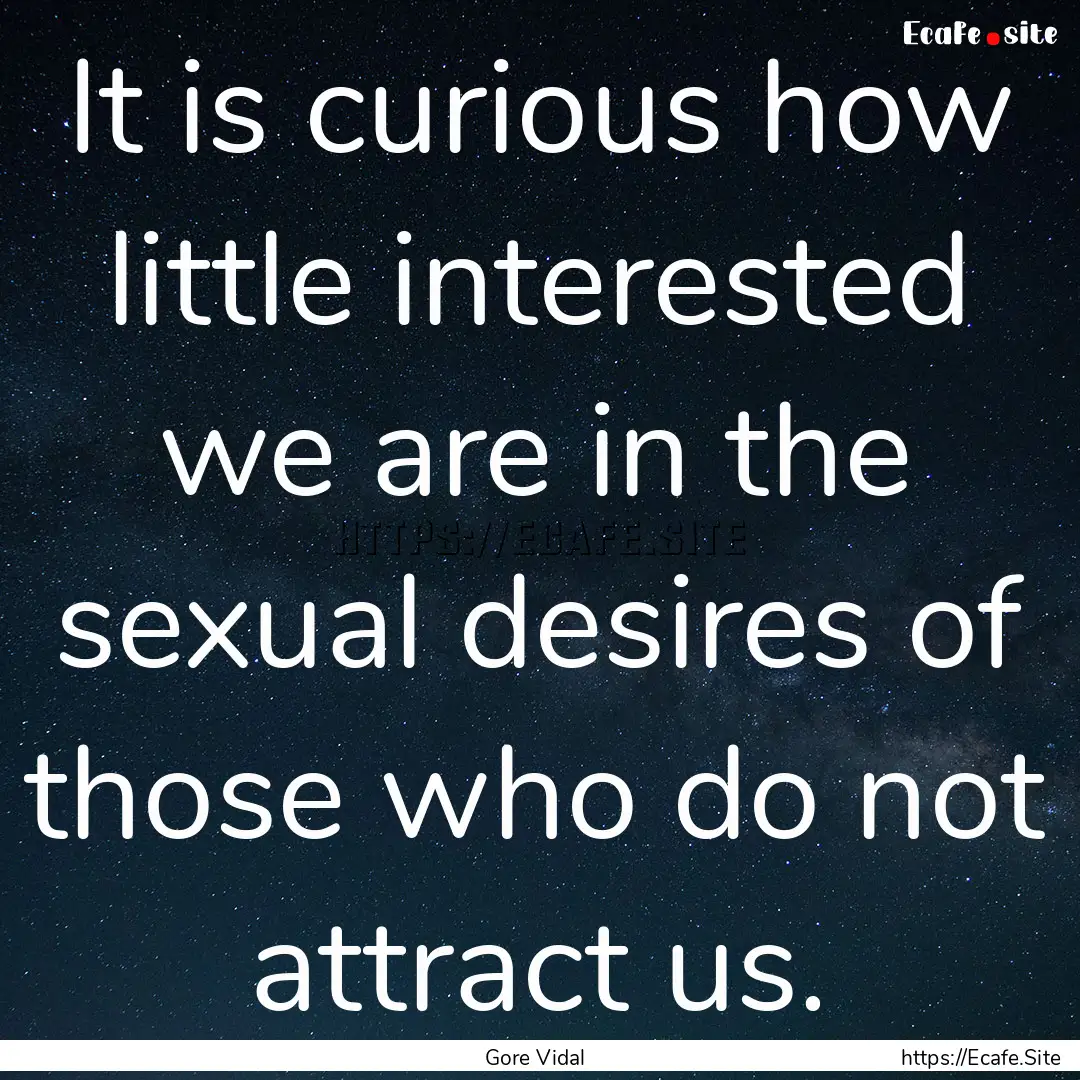 It is curious how little interested we are.... : Quote by Gore Vidal