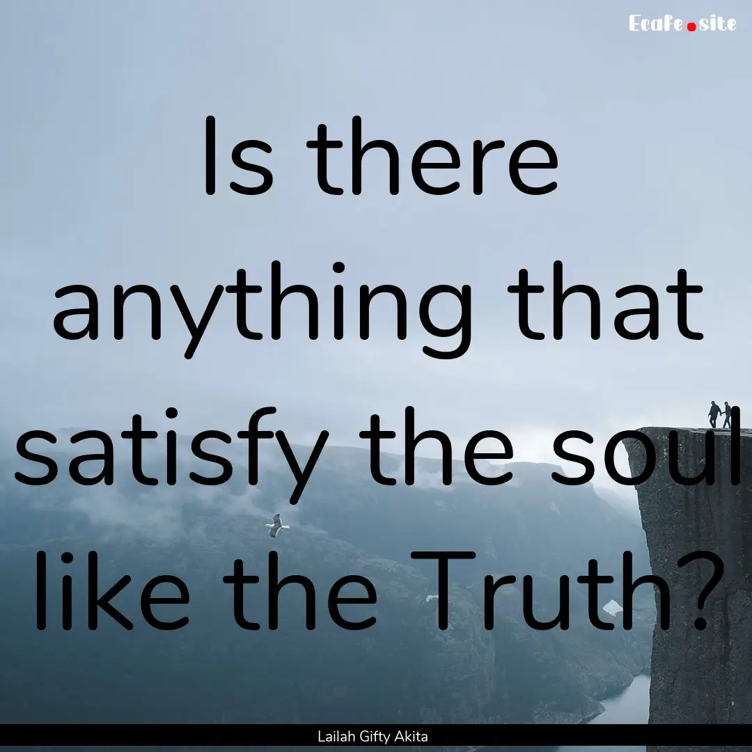 Is there anything that satisfy the soul like.... : Quote by Lailah Gifty Akita