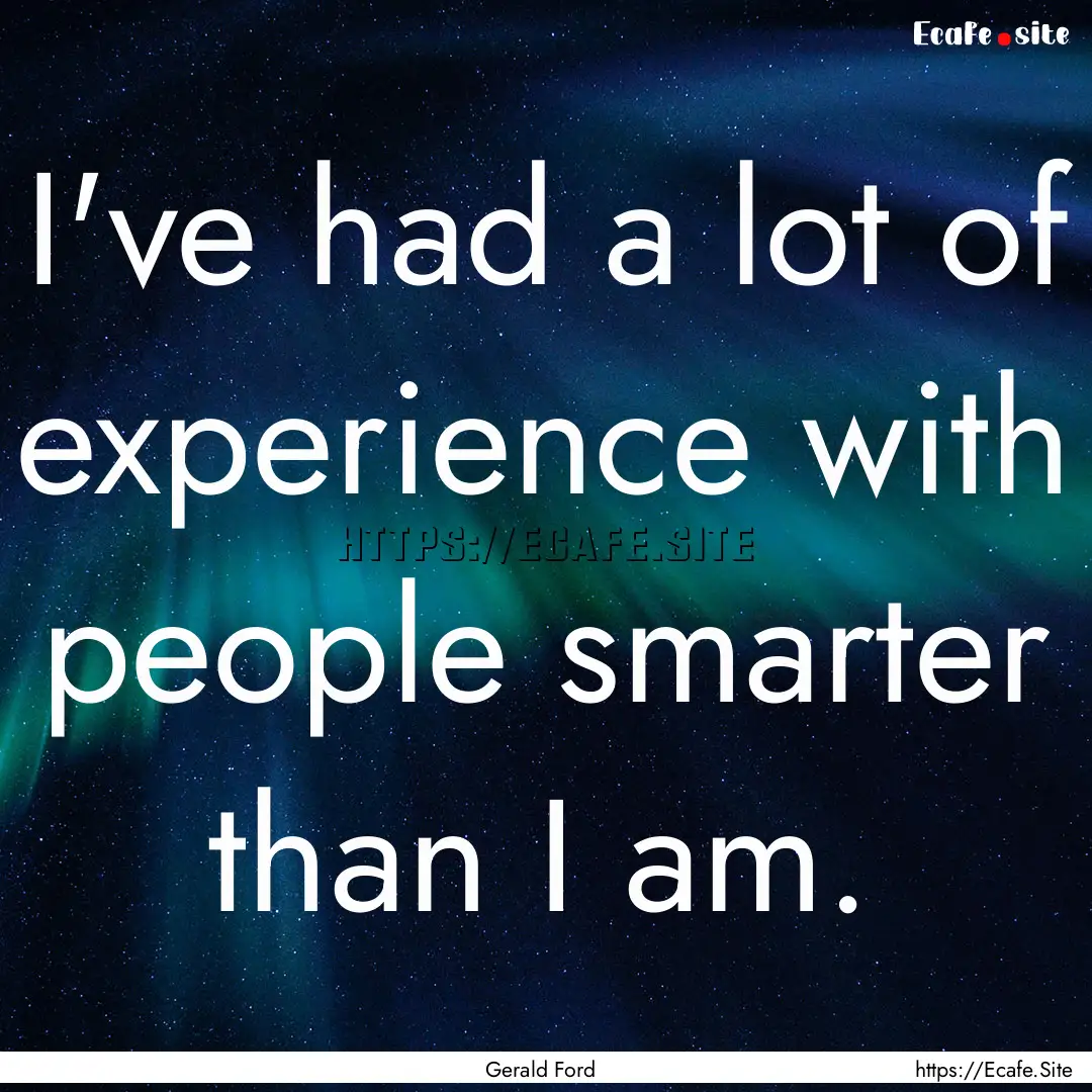 I've had a lot of experience with people.... : Quote by Gerald Ford