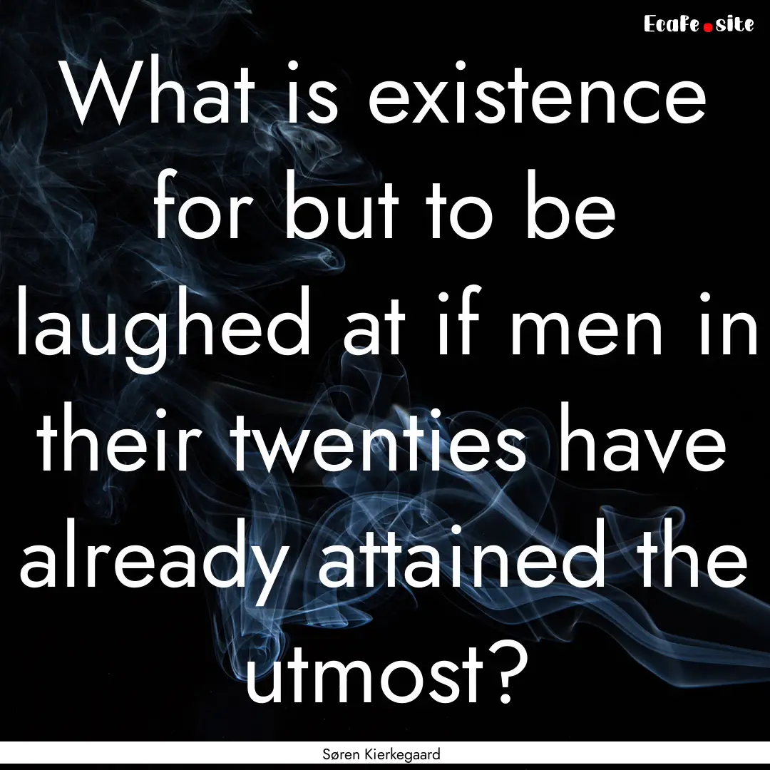 What is existence for but to be laughed at.... : Quote by Søren Kierkegaard