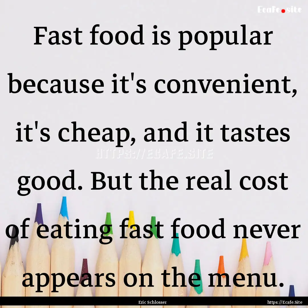 Fast food is popular because it's convenient,.... : Quote by Eric Schlosser