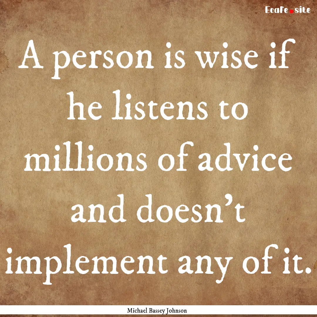 A person is wise if he listens to millions.... : Quote by Michael Bassey Johnson