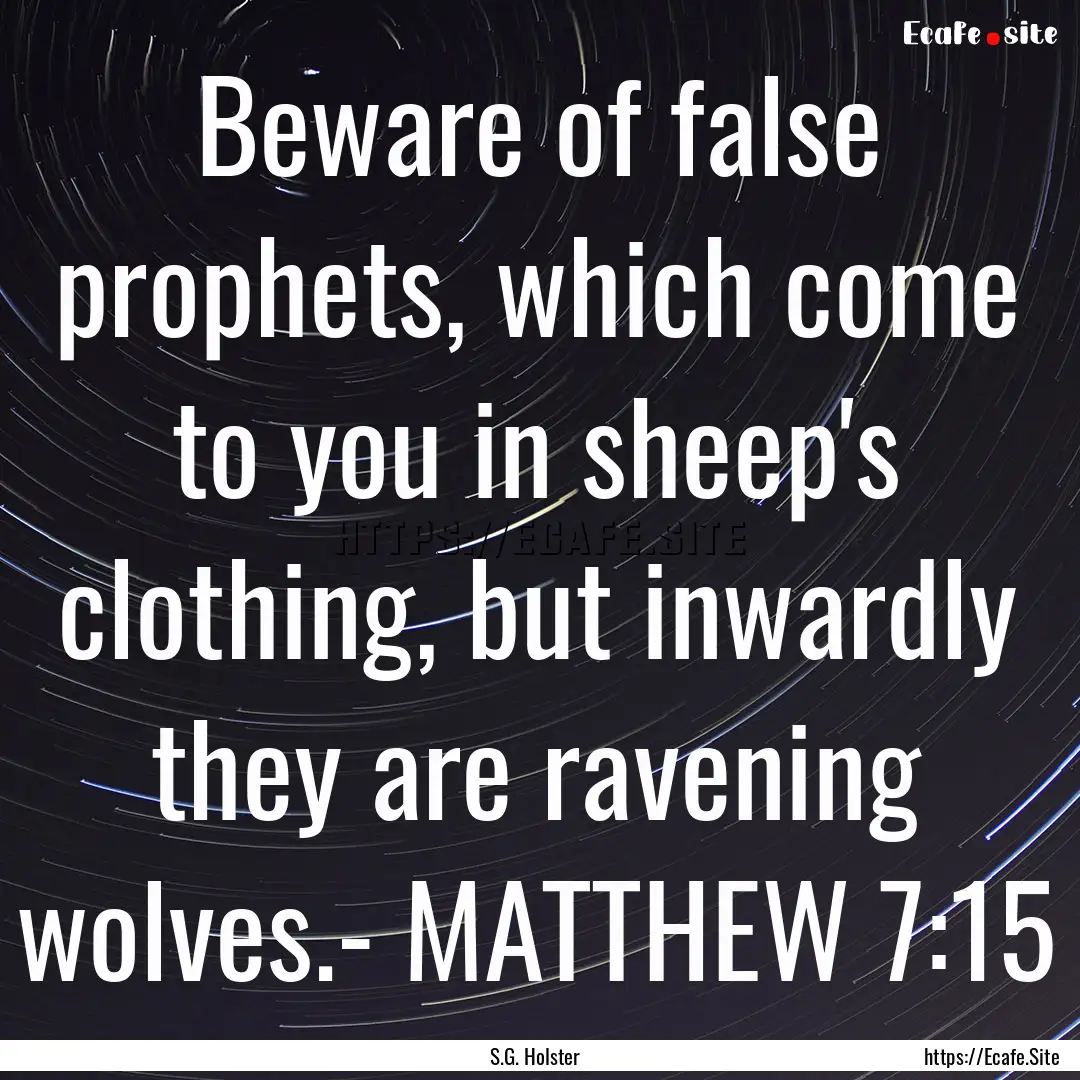 Beware of false prophets, which come to you.... : Quote by S.G. Holster