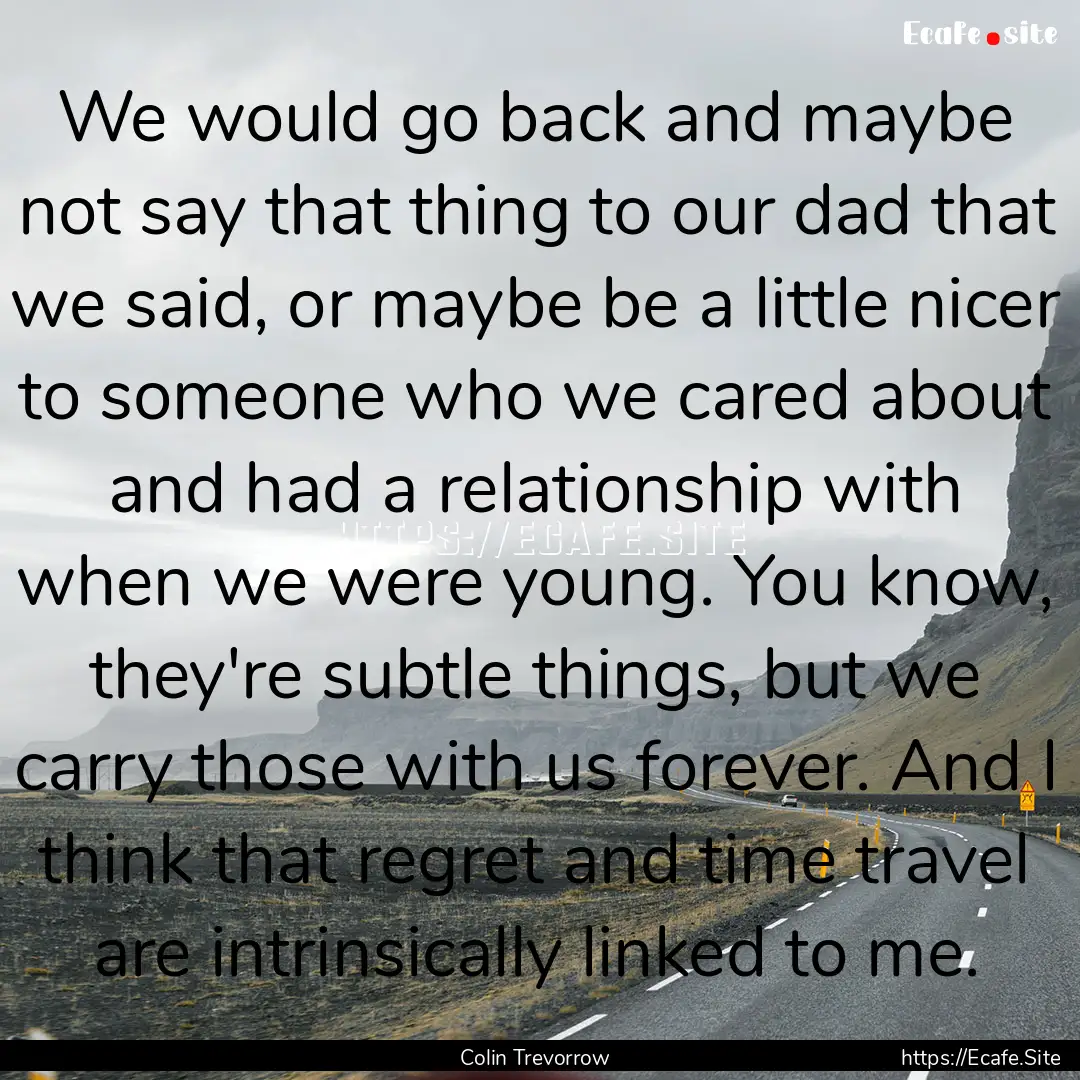 We would go back and maybe not say that thing.... : Quote by Colin Trevorrow