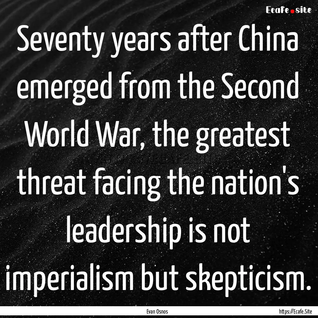 Seventy years after China emerged from the.... : Quote by Evan Osnos