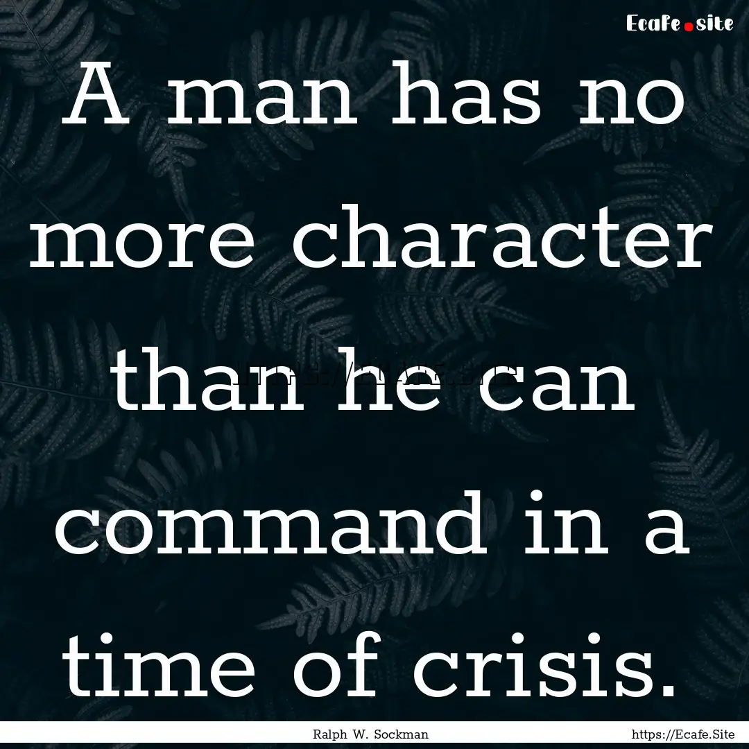 A man has no more character than he can command.... : Quote by Ralph W. Sockman