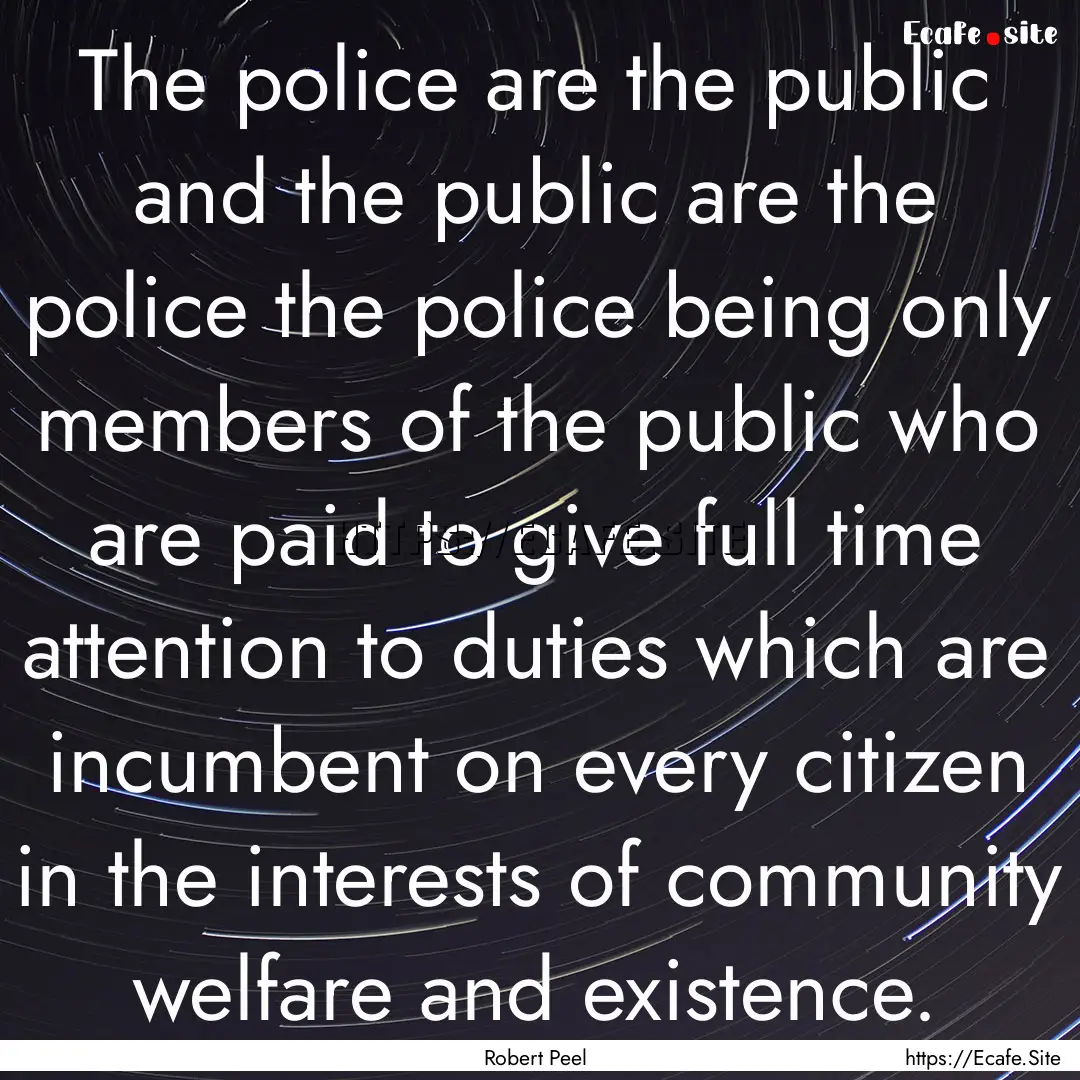 The police are the public and the public.... : Quote by Robert Peel