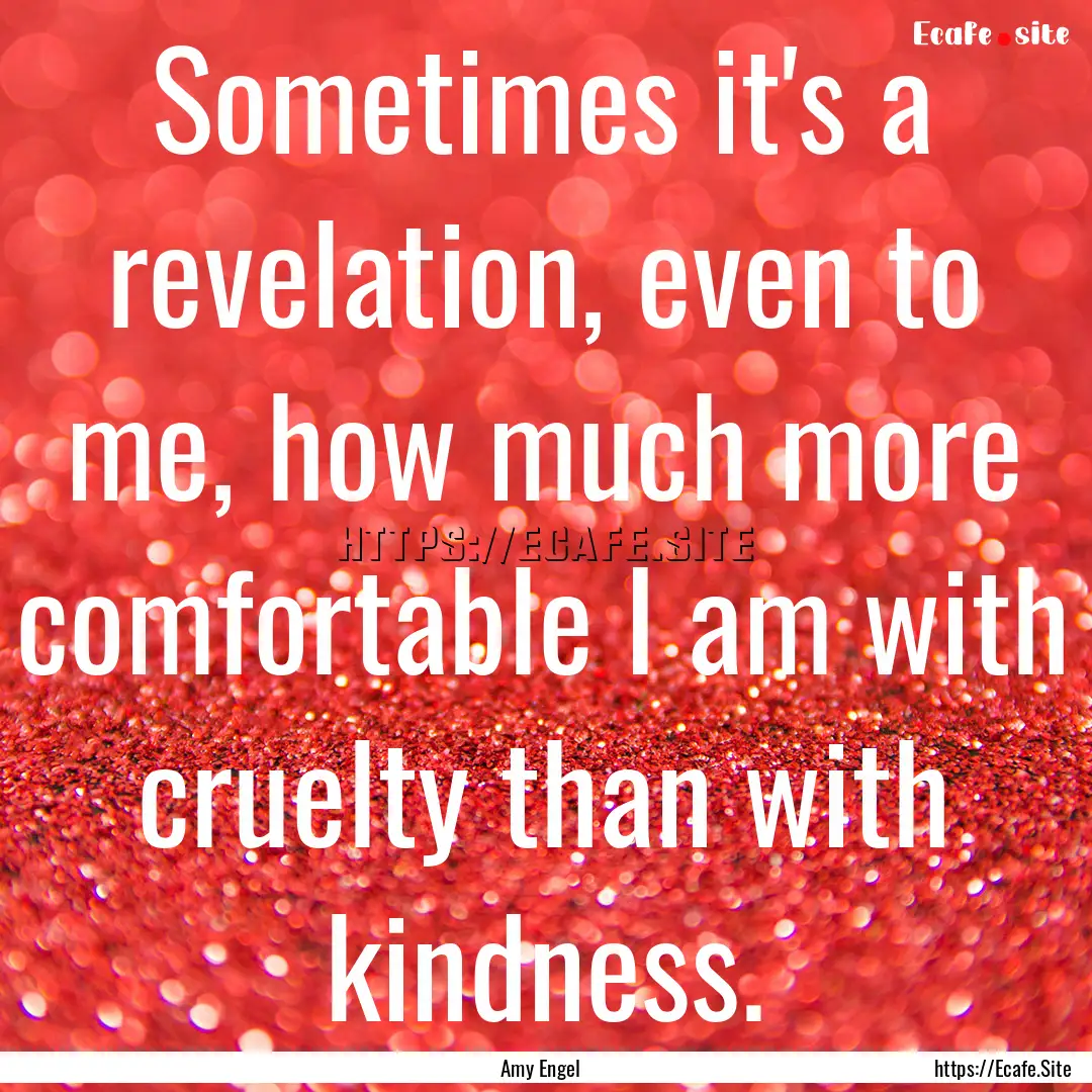 Sometimes it's a revelation, even to me,.... : Quote by Amy Engel