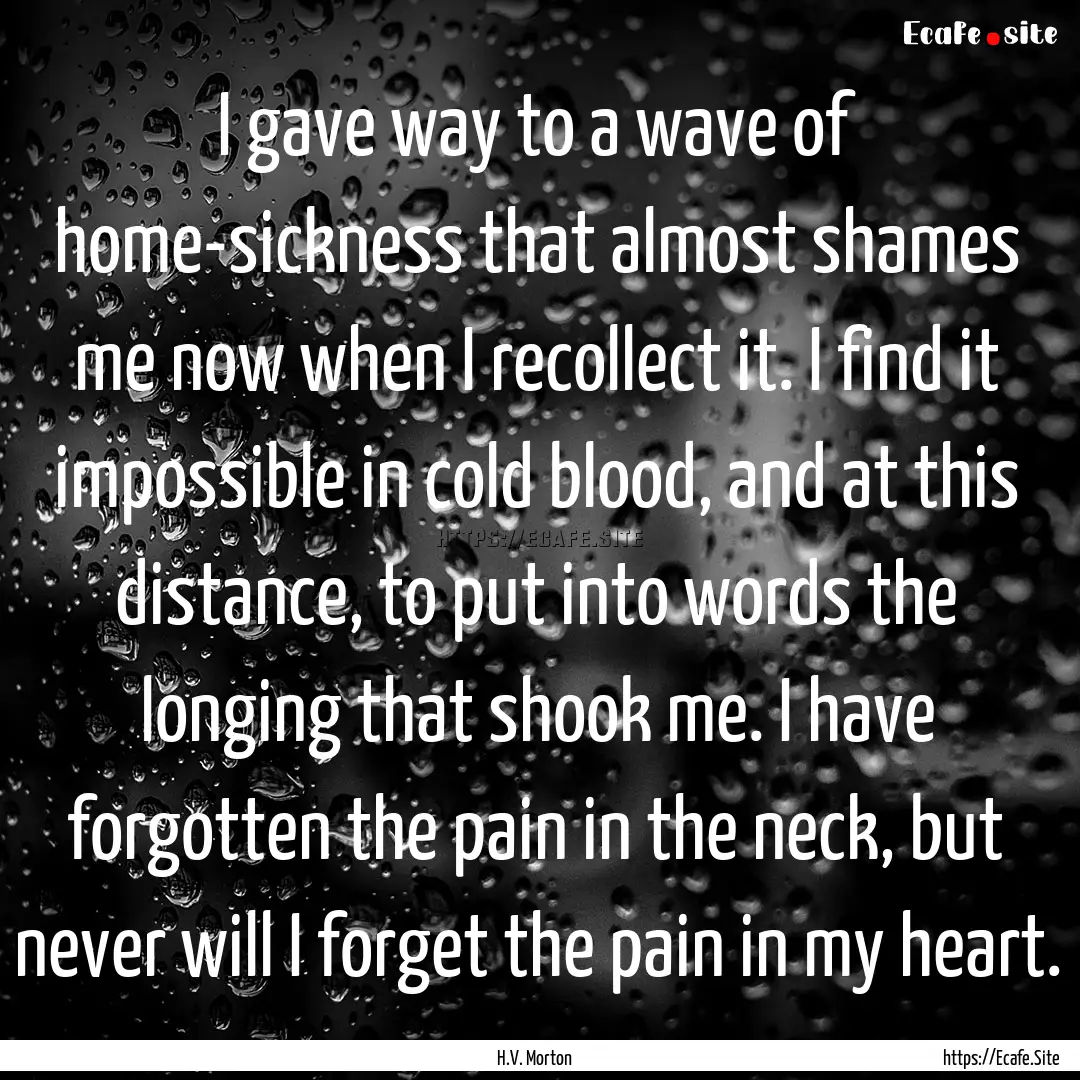 I gave way to a wave of home-sickness that.... : Quote by H.V. Morton