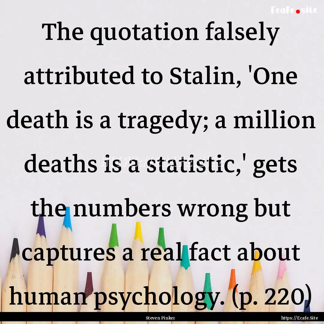 The quotation falsely attributed to Stalin,.... : Quote by Steven Pinker