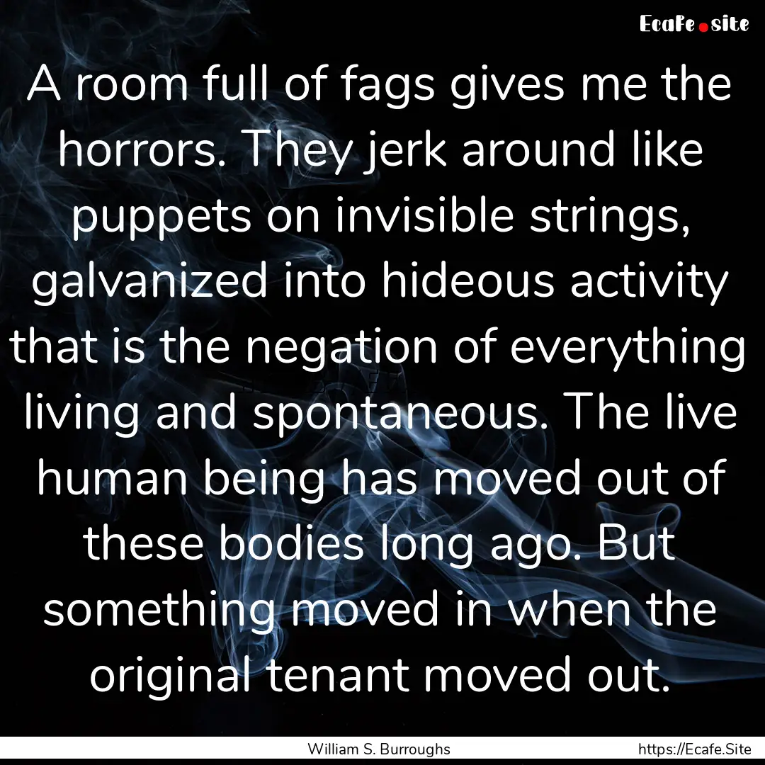 A room full of fags gives me the horrors..... : Quote by William S. Burroughs