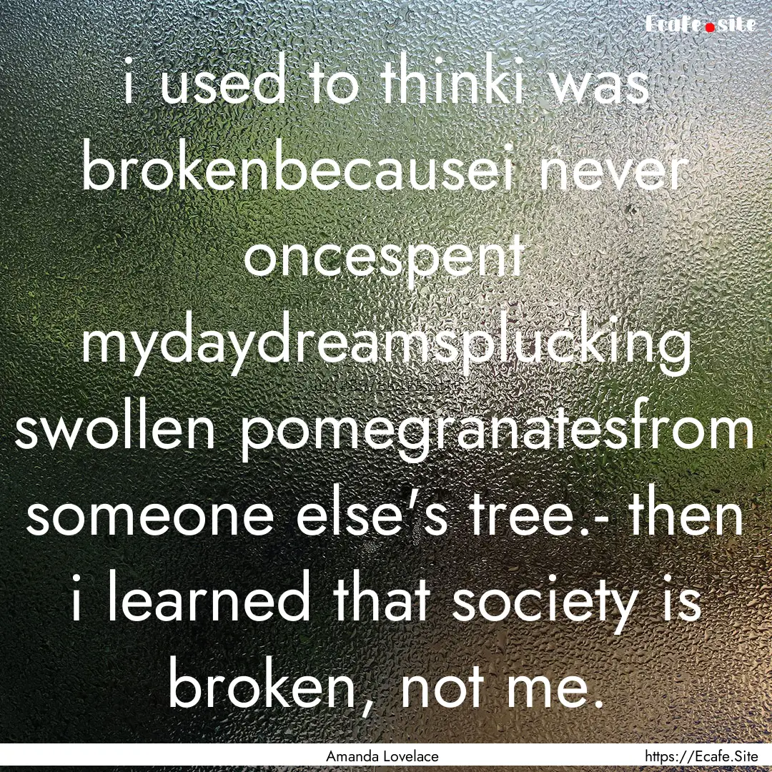 i used to thinki was brokenbecausei never.... : Quote by Amanda Lovelace