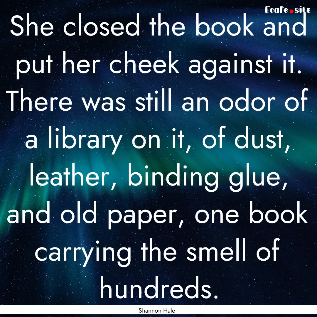 She closed the book and put her cheek against.... : Quote by Shannon Hale