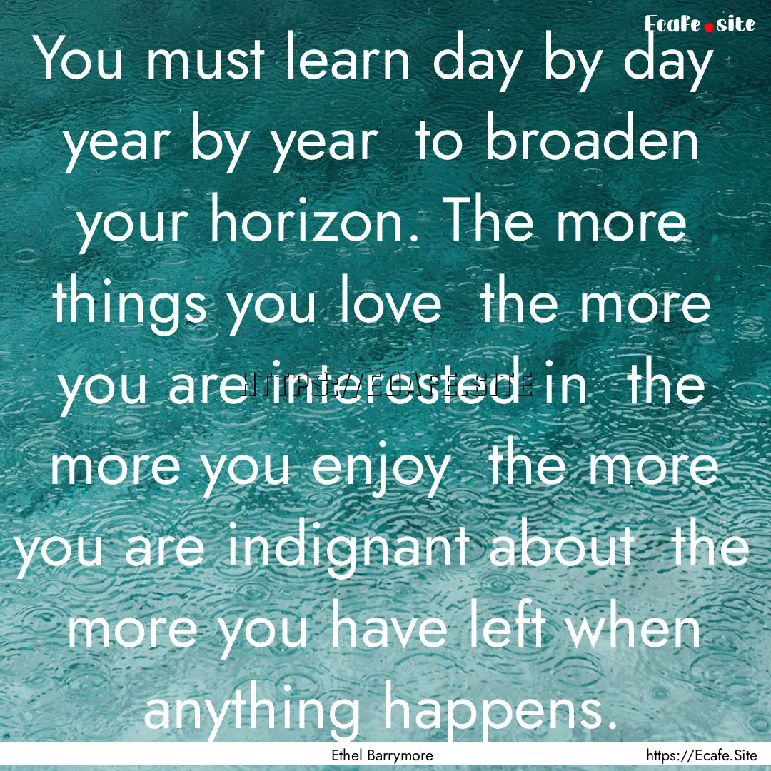 You must learn day by day year by year .... : Quote by Ethel Barrymore