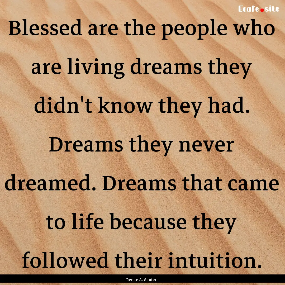 Blessed are the people who are living dreams.... : Quote by Renae A. Sauter