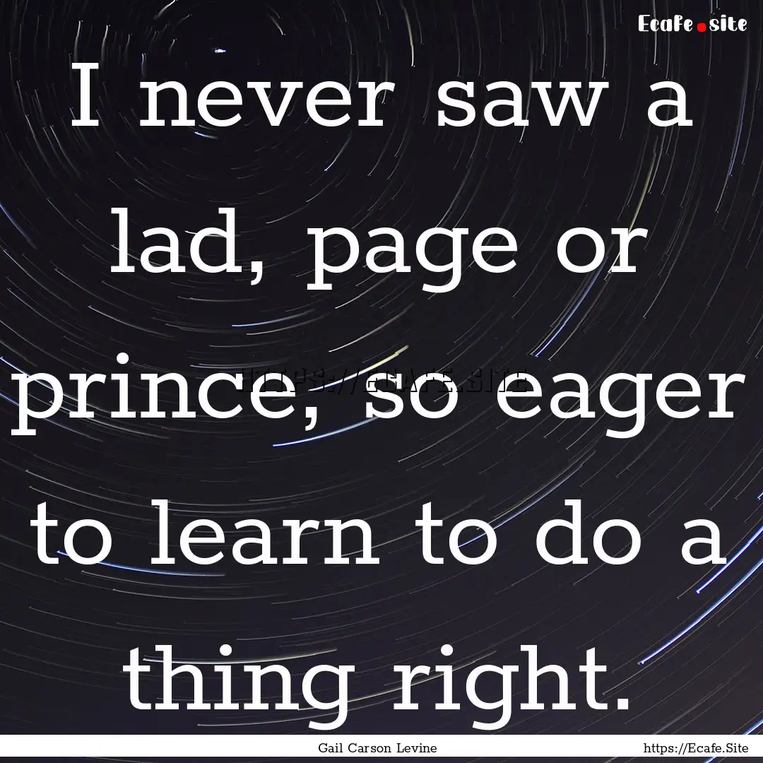 I never saw a lad, page or prince, so eager.... : Quote by Gail Carson Levine