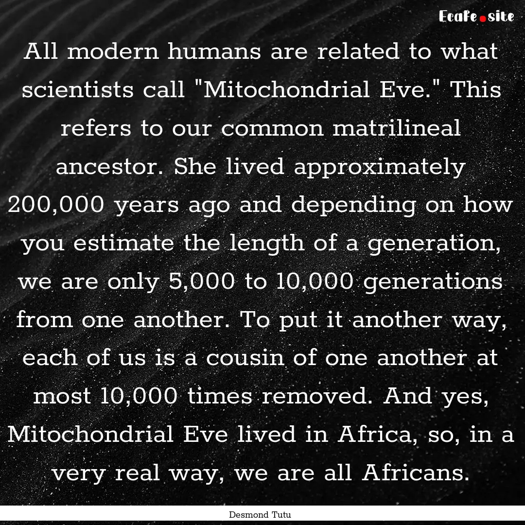 All modern humans are related to what scientists.... : Quote by Desmond Tutu