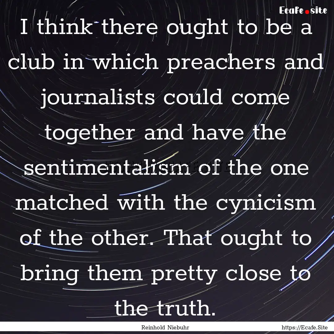 I think there ought to be a club in which.... : Quote by Reinhold Niebuhr