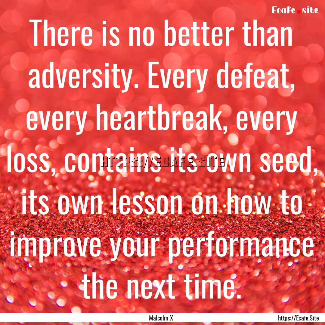 There is no better than adversity. Every.... : Quote by Malcolm X