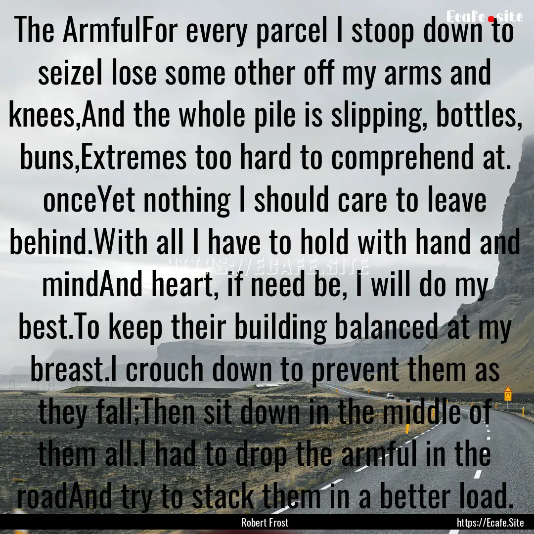 The ArmfulFor every parcel I stoop down to.... : Quote by Robert Frost