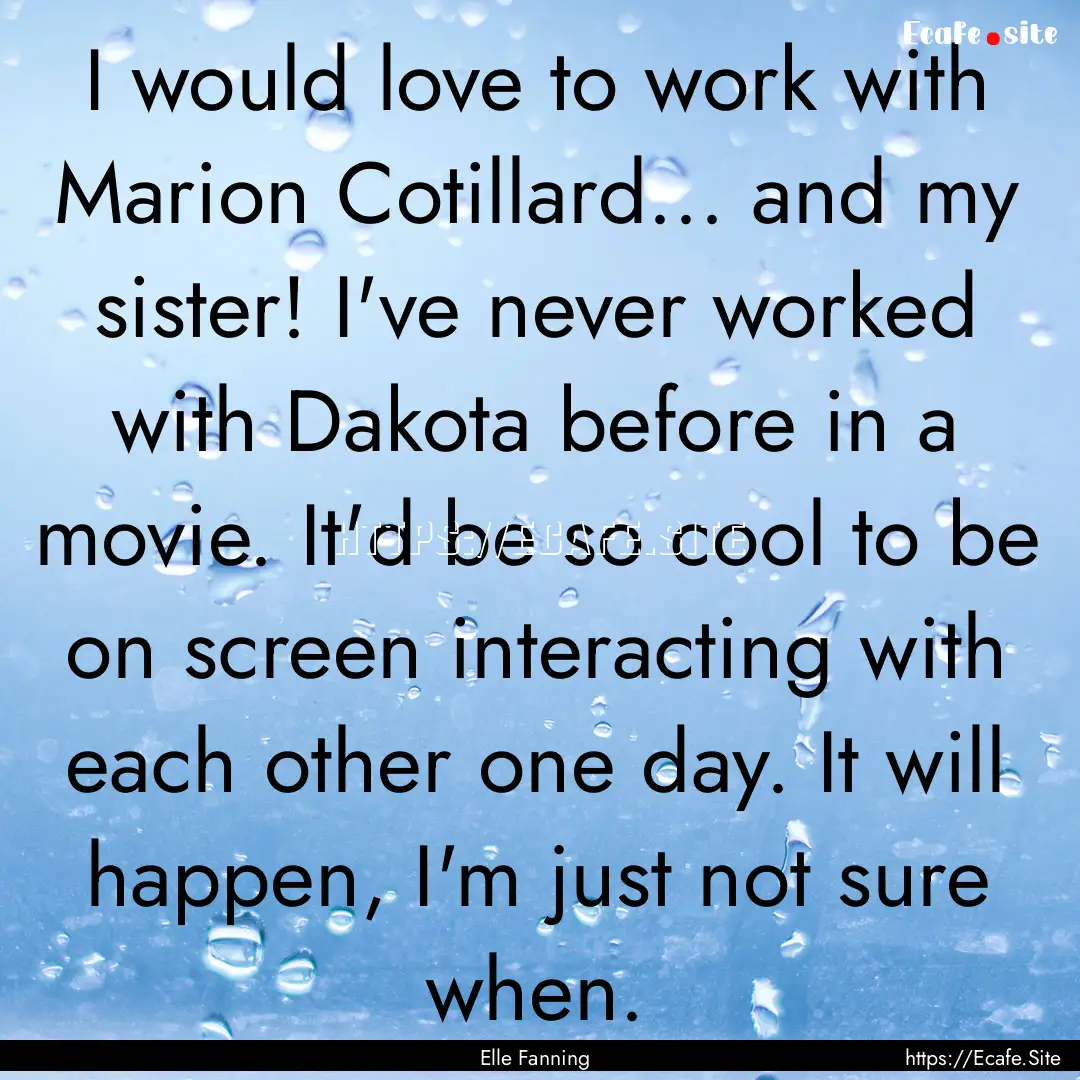 I would love to work with Marion Cotillard....... : Quote by Elle Fanning