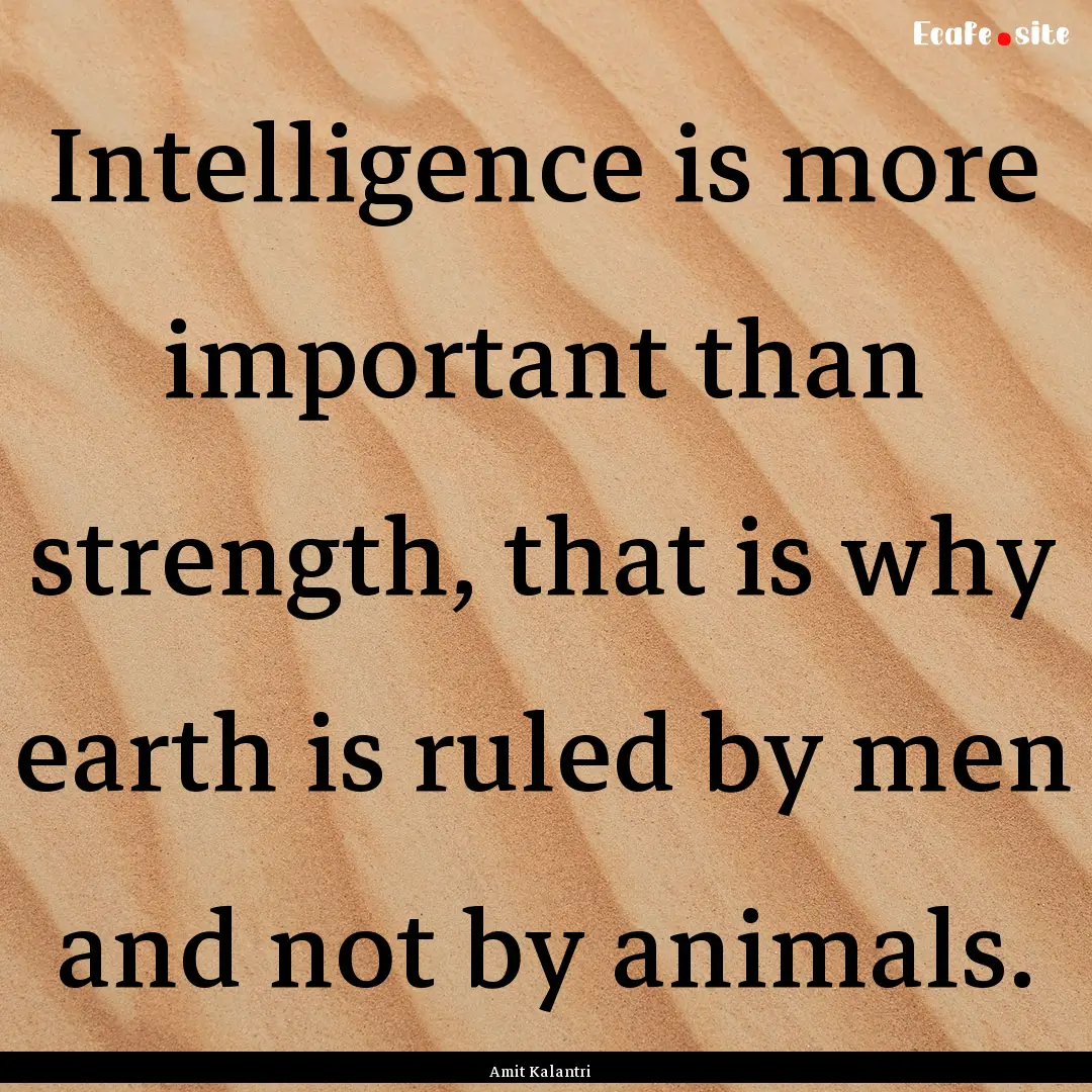 Intelligence is more important than strength,.... : Quote by Amit Kalantri