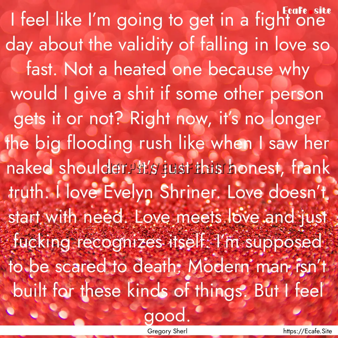 I feel like I’m going to get in a fight.... : Quote by Gregory Sherl