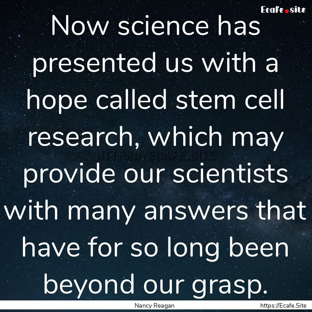 Now science has presented us with a hope.... : Quote by Nancy Reagan