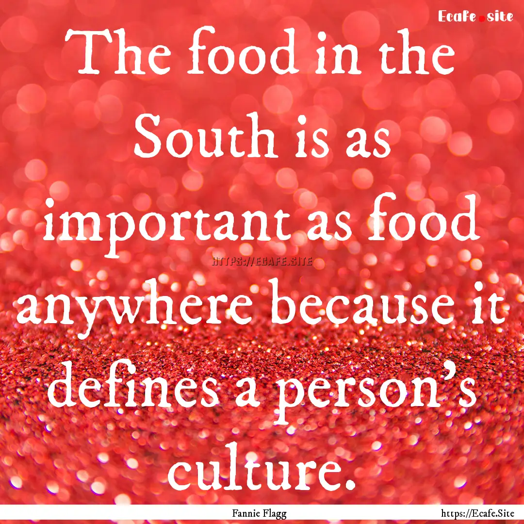 The food in the South is as important as.... : Quote by Fannie Flagg