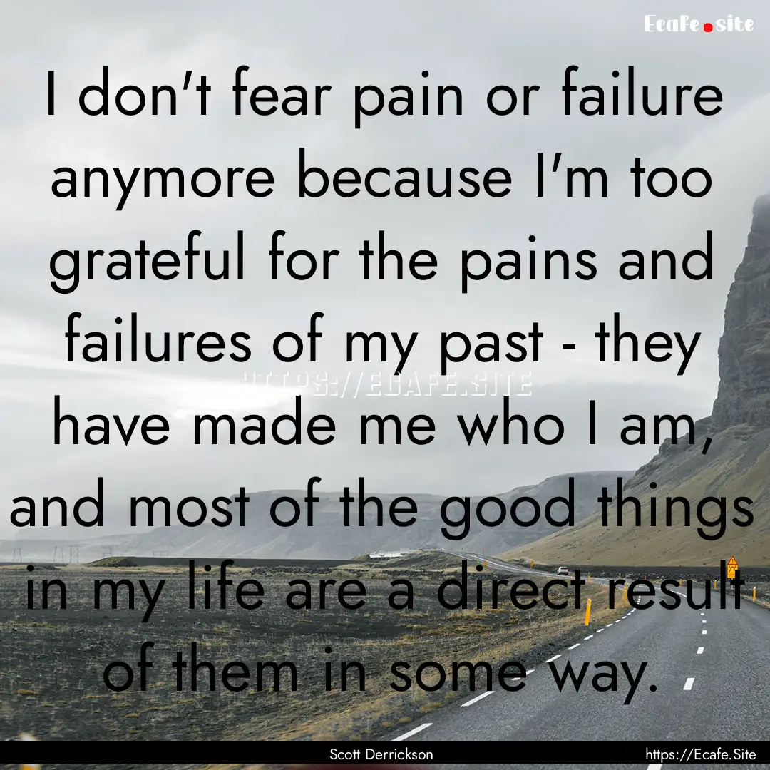 I don't fear pain or failure anymore because.... : Quote by Scott Derrickson