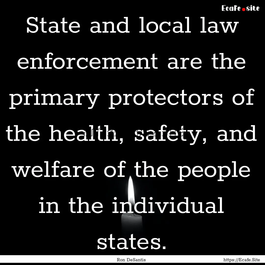 State and local law enforcement are the primary.... : Quote by Ron DeSantis