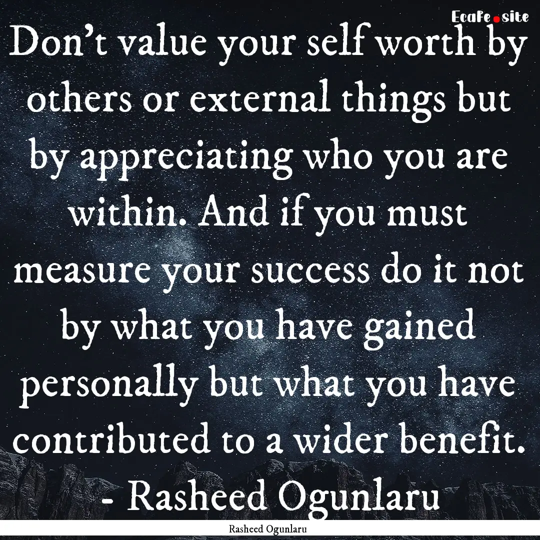 Don't value your self worth by others or.... : Quote by Rasheed Ogunlaru