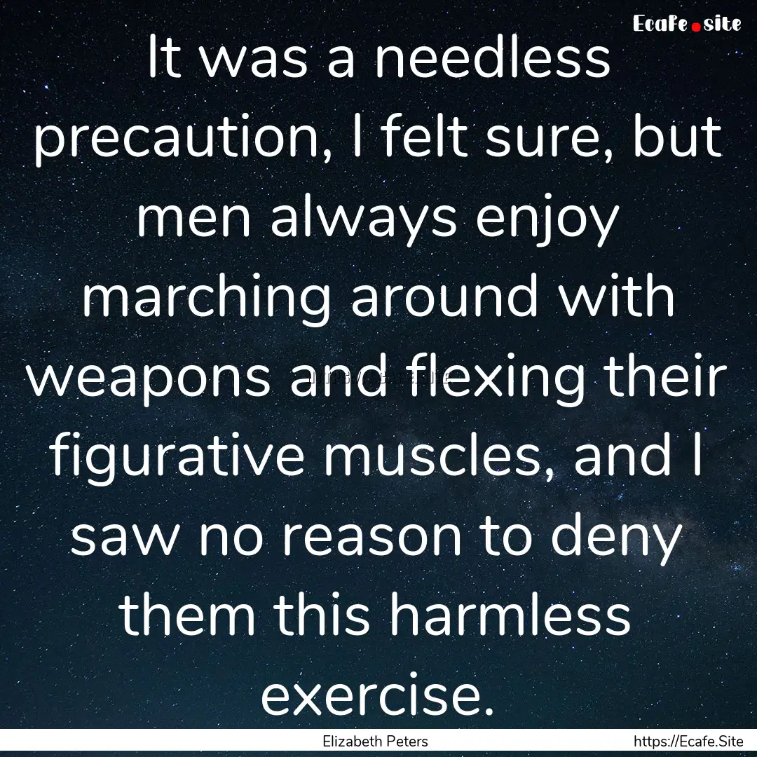 It was a needless precaution, I felt sure,.... : Quote by Elizabeth Peters