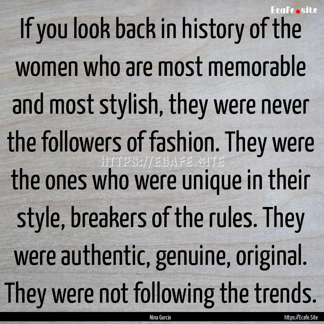 If you look back in history of the women.... : Quote by Nina Garcia