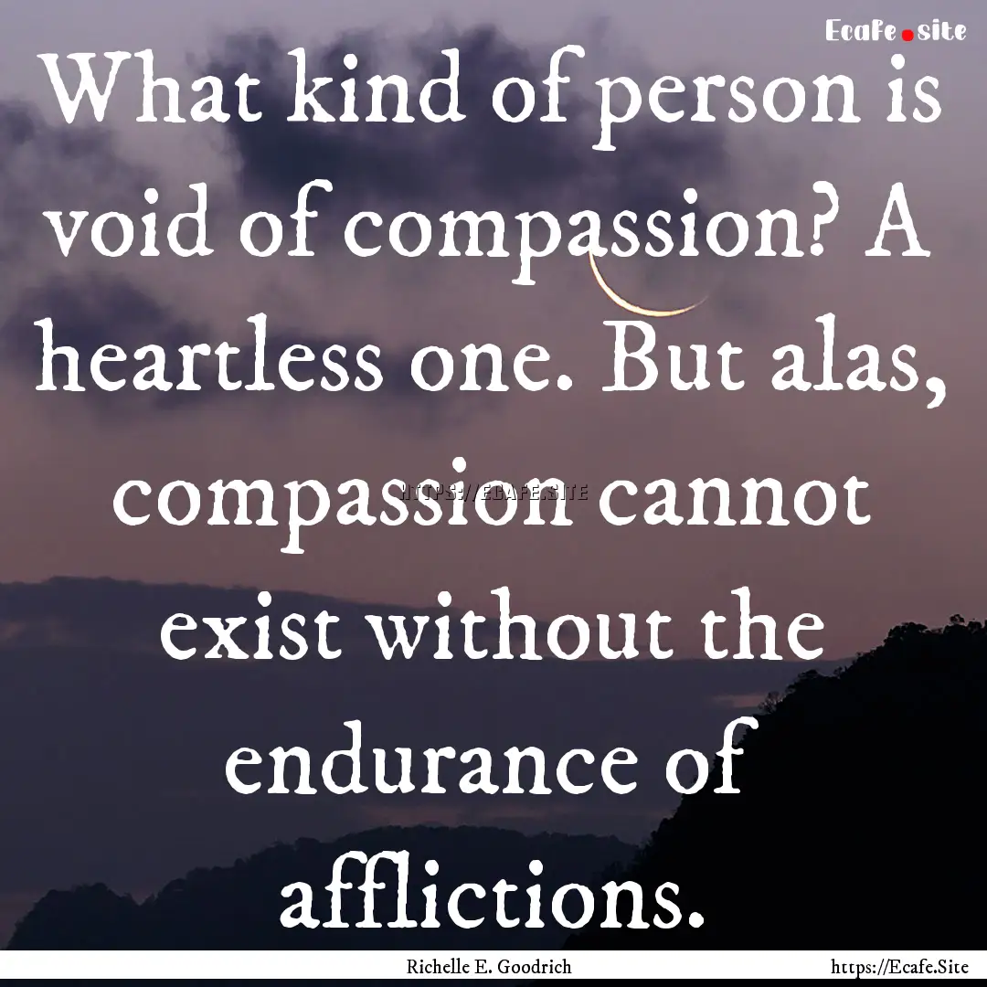 What kind of person is void of compassion?.... : Quote by Richelle E. Goodrich