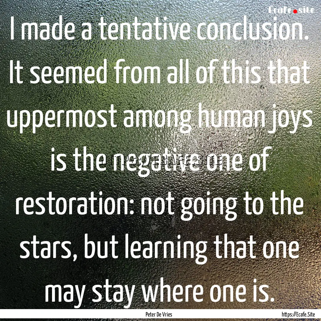 I made a tentative conclusion. It seemed.... : Quote by Peter De Vries