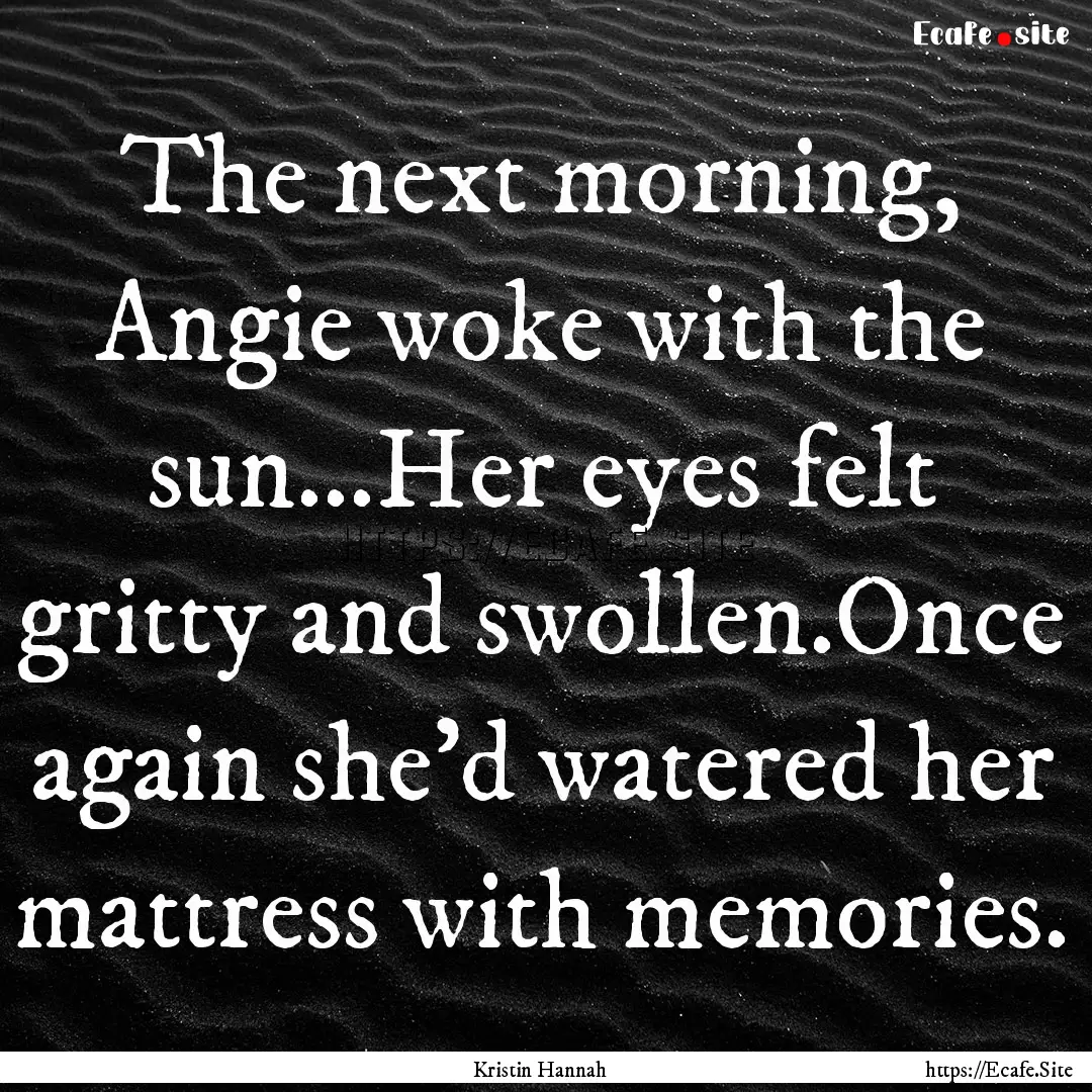 The next morning, Angie woke with the sun...Her.... : Quote by Kristin Hannah