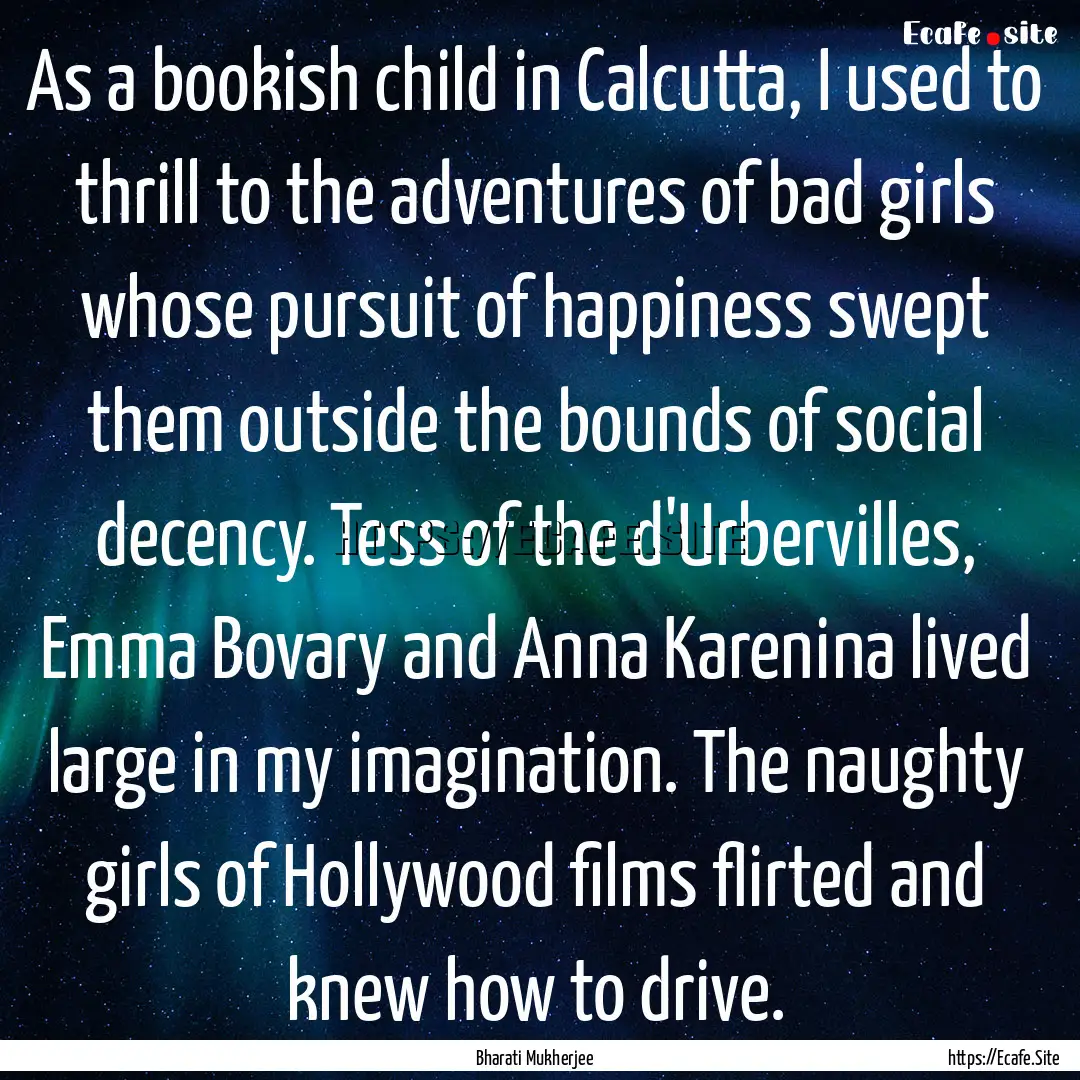 As a bookish child in Calcutta, I used to.... : Quote by Bharati Mukherjee