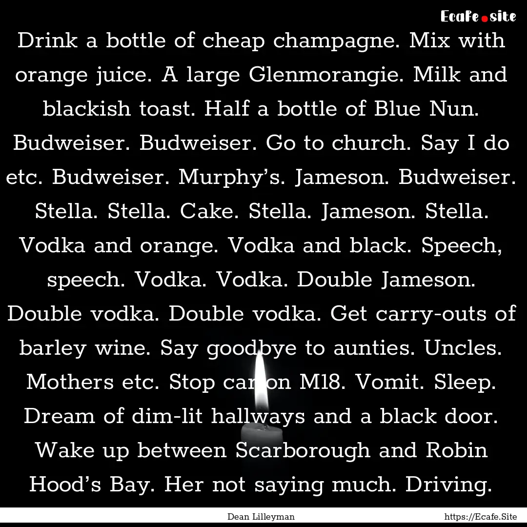 Drink a bottle of cheap champagne. Mix with.... : Quote by Dean Lilleyman