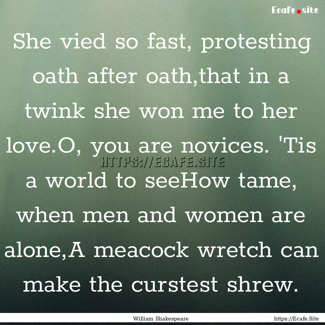 She vied so fast, protesting oath after oath,that.... : Quote by William Shakespeare