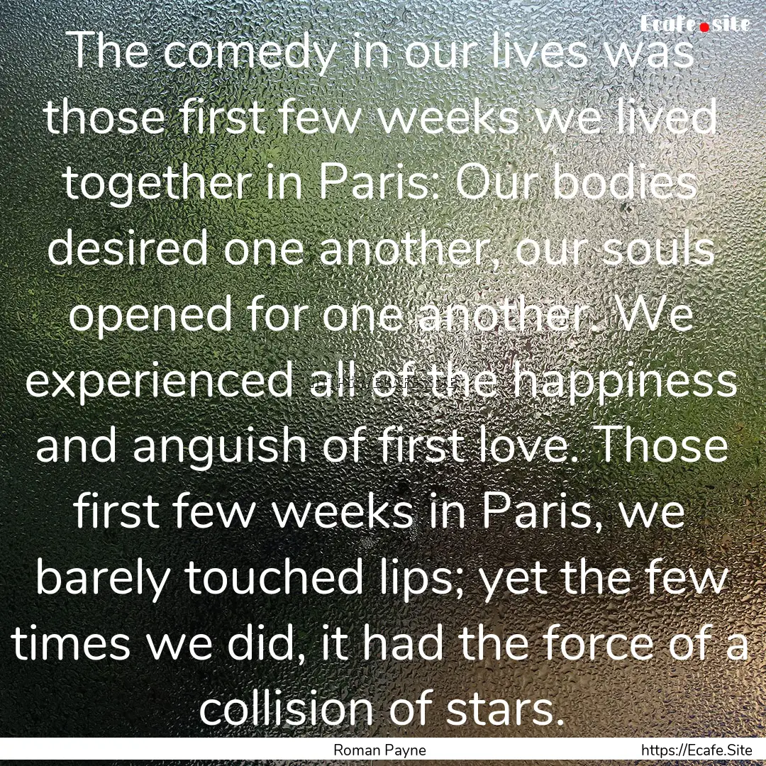 The comedy in our lives was those first few.... : Quote by Roman Payne