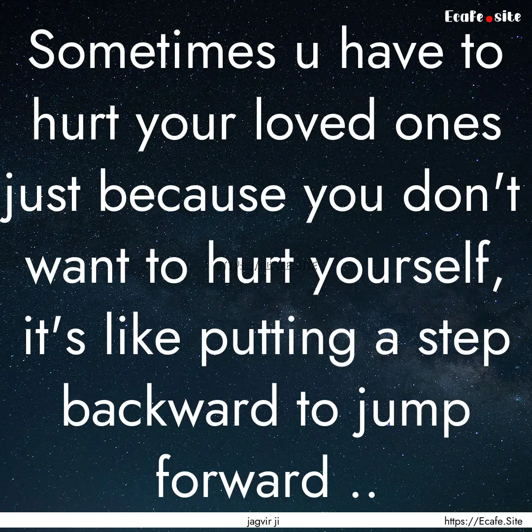 Sometimes u have to hurt your loved ones.... : Quote by jagvir ji