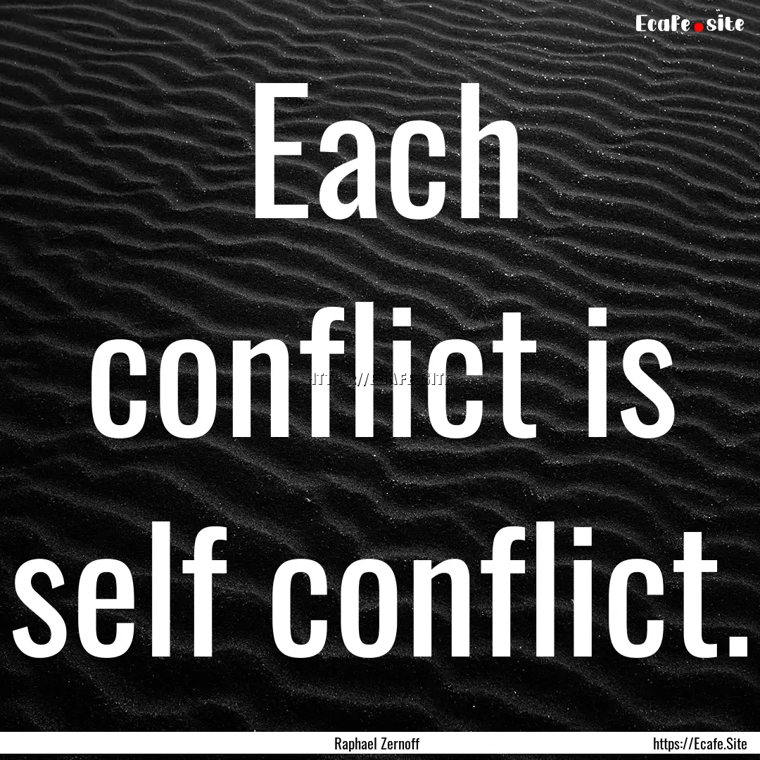 Each conflict is self conflict. : Quote by Raphael Zernoff