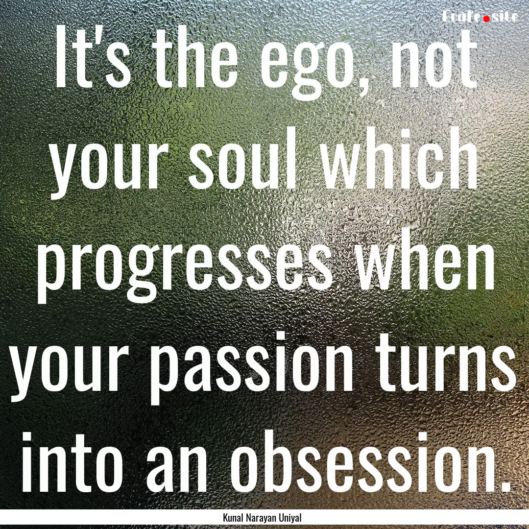 It's the ego, not your soul which progresses.... : Quote by Kunal Narayan Uniyal