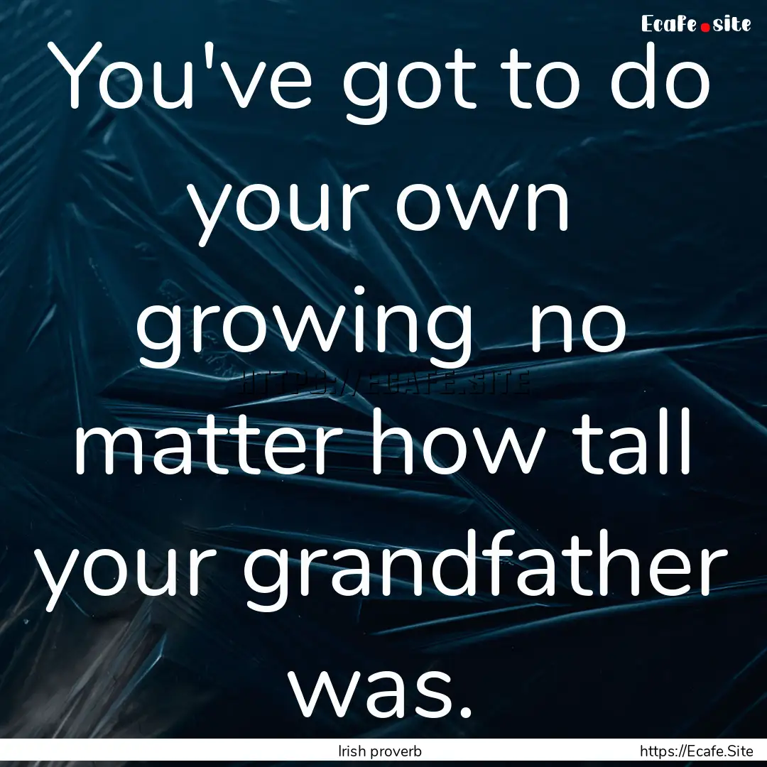 You've got to do your own growing no matter.... : Quote by Irish proverb