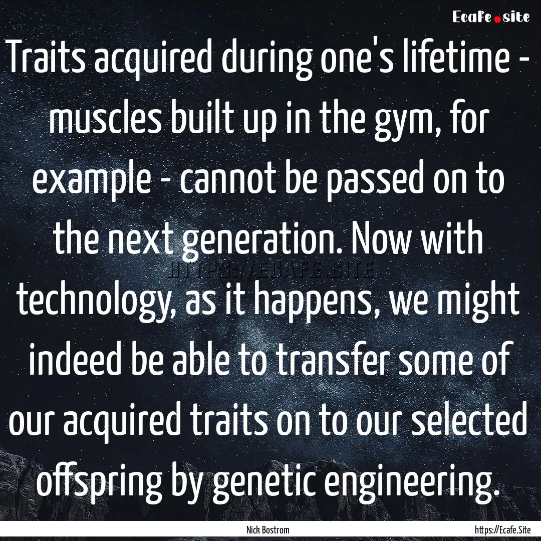 Traits acquired during one's lifetime - muscles.... : Quote by Nick Bostrom