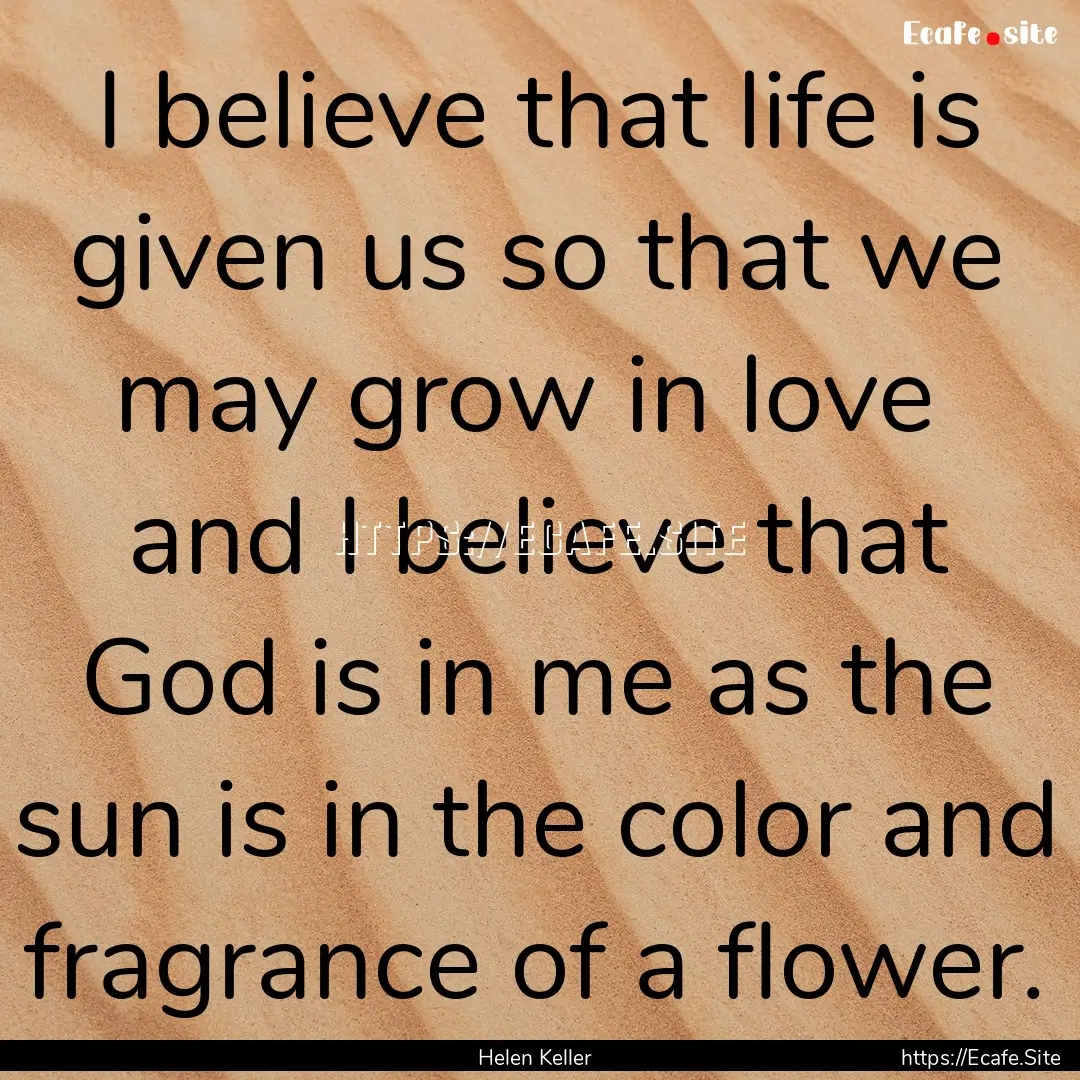 I believe that life is given us so that we.... : Quote by Helen Keller