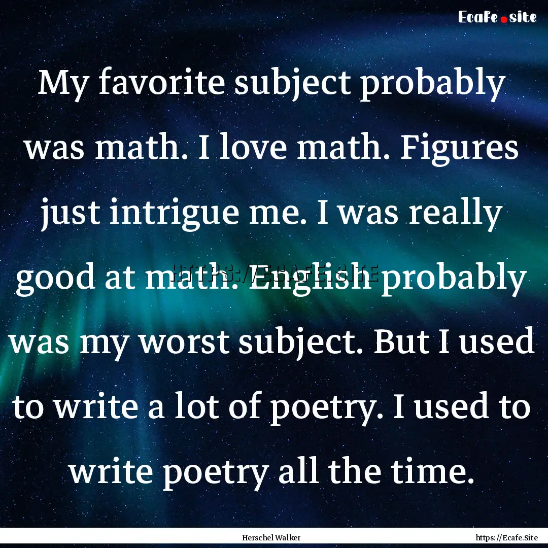 My favorite subject probably was math. I.... : Quote by Herschel Walker