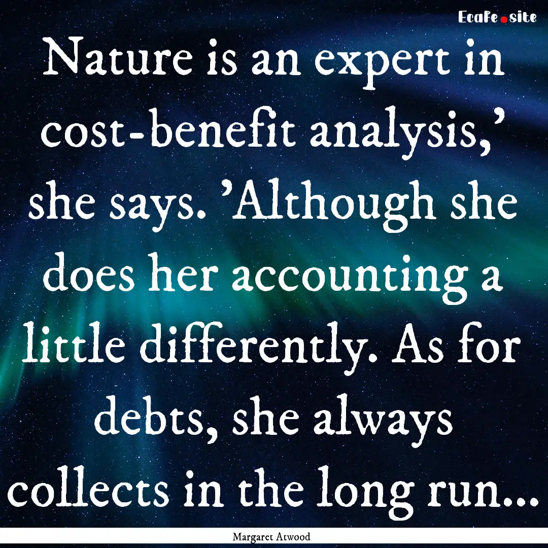 Nature is an expert in cost-benefit analysis,'.... : Quote by Margaret Atwood